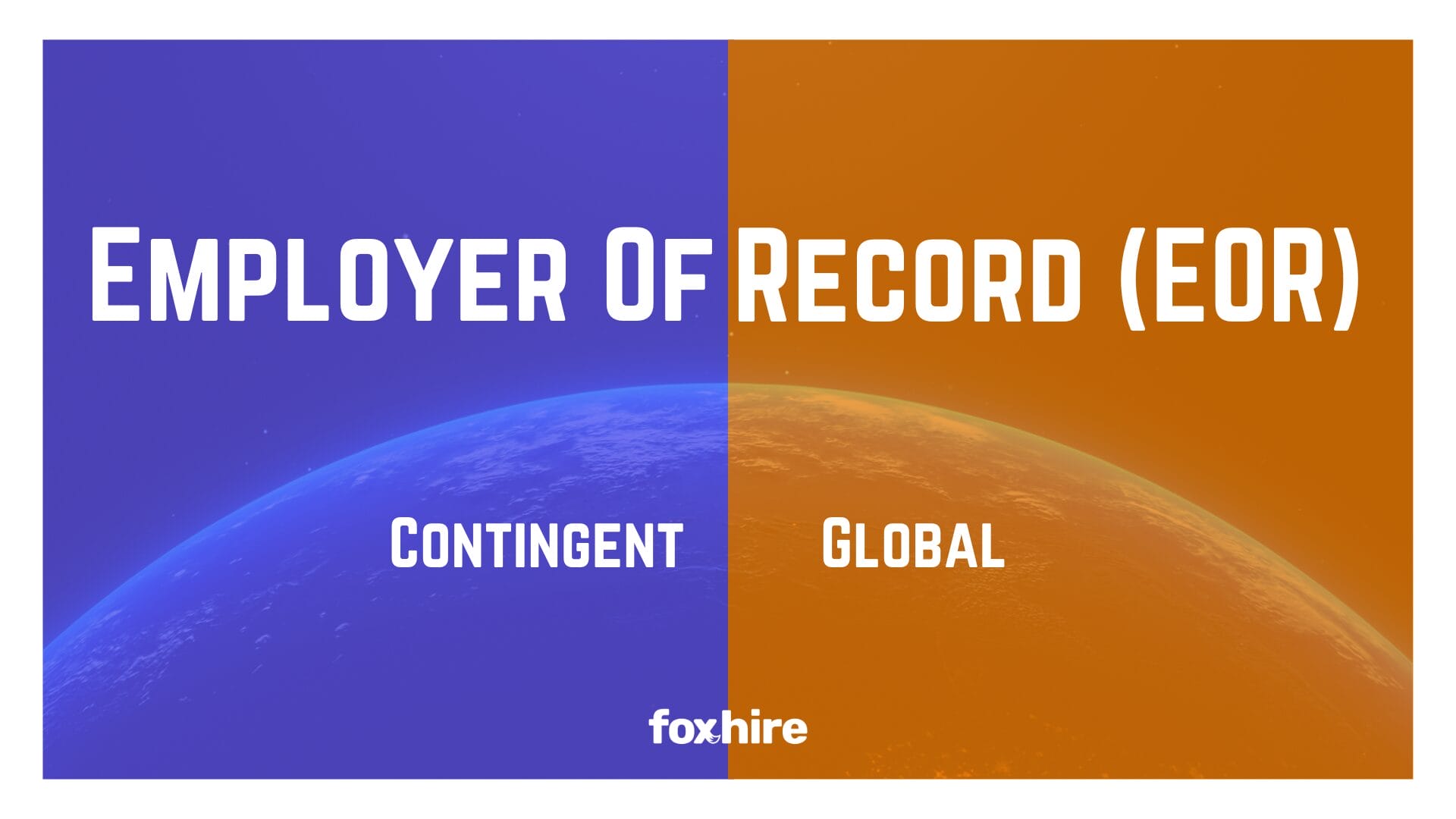 Graphic with the text 'EMPLOYER OF RECORD (EOR)' with 'CONTINGENT' and 'GLOBAL' written underneath, and the FoxHire logo at the bottom.